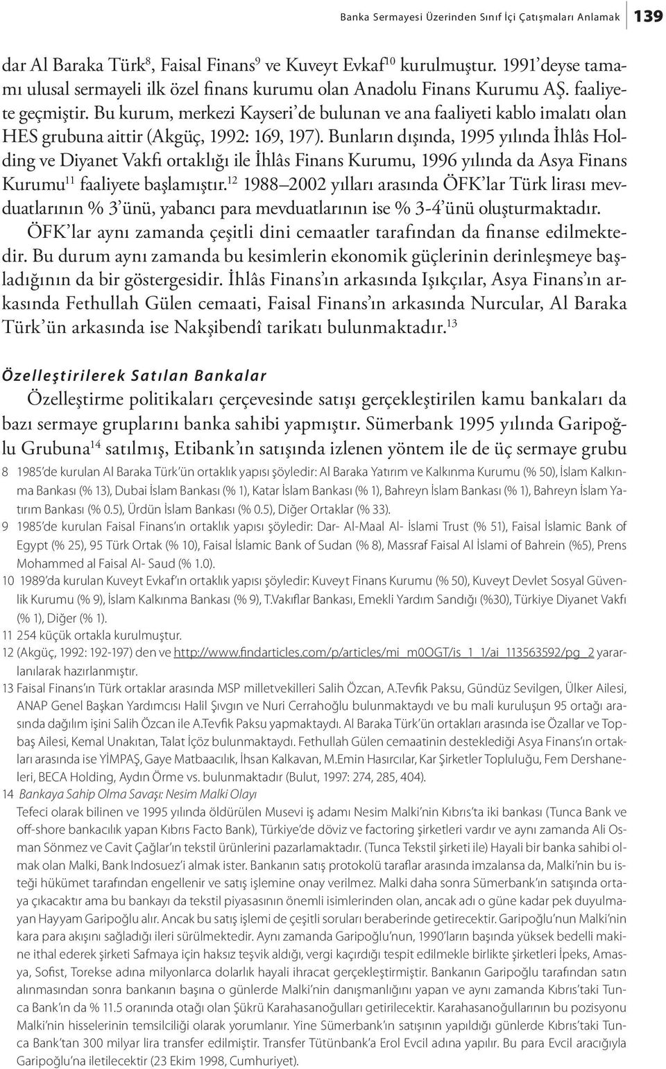 Bu kurum, merkezi Kayseri de bulunan ve ana faaliyeti kablo imalatı olan HES grubuna aittir (Akgüç, 1992: 169, 197).