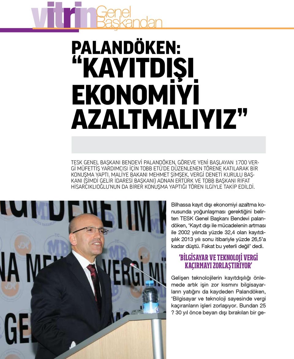 MALİYE BAKANI MEHMET ŞİMŞEK, VERGİ DENETİ KURULU BAŞ- KANI (ŞİMDİ GELİR İDARESİ BAŞKANI) ADNAN ERTÜRK VE TOBB BAŞKANI RİFAT HİSARCIKLIOĞLU NUN DA BİRER KONUŞMA YAPTIĞI TÖREN İLGİYLE TAKİP EDİLDİ.