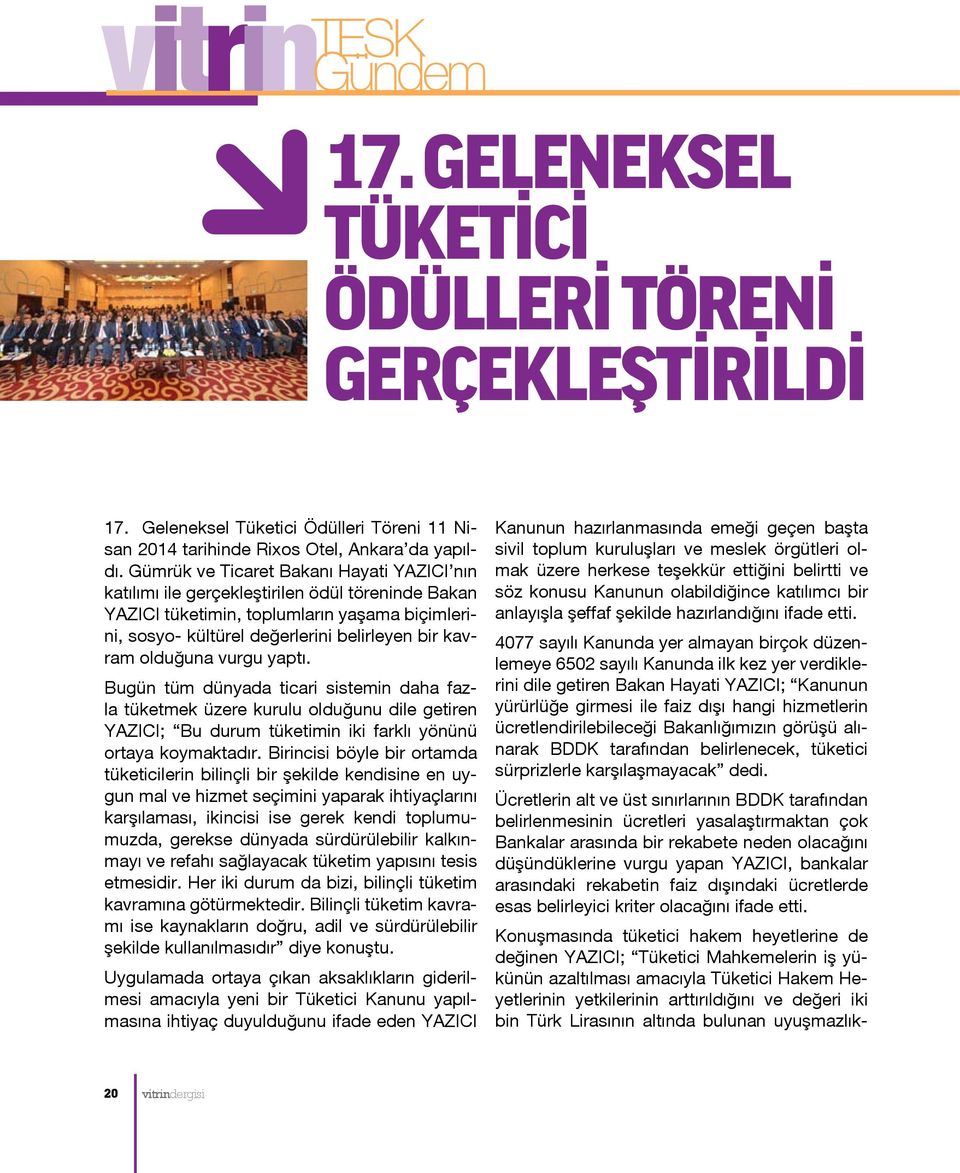 olduğuna vurgu yaptı. Bugün tüm dünyada ticari sistemin daha fazla tüketmek üzere kurulu olduğunu dile getiren YAZICI; Bu durum tüketimin iki farklı yönünü ortaya koymaktadır.