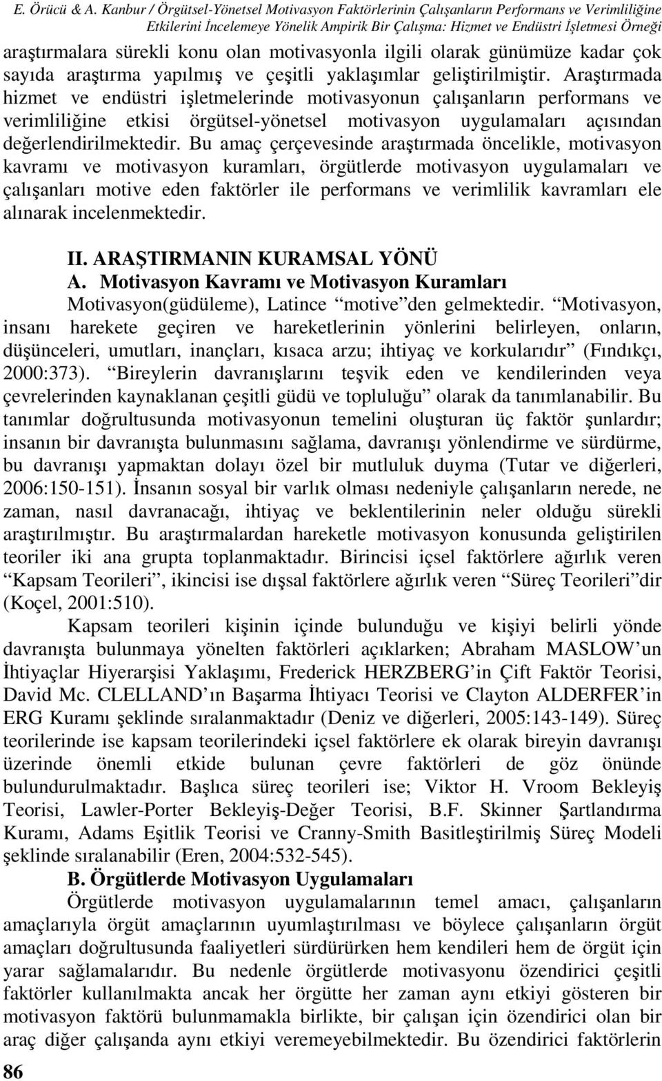 sürekli konu olan motivasyonla ilgili olarak günümüze kadar çok sayıda araştırma yapılmış ve çeşitli yaklaşımlar geliştirilmiştir.