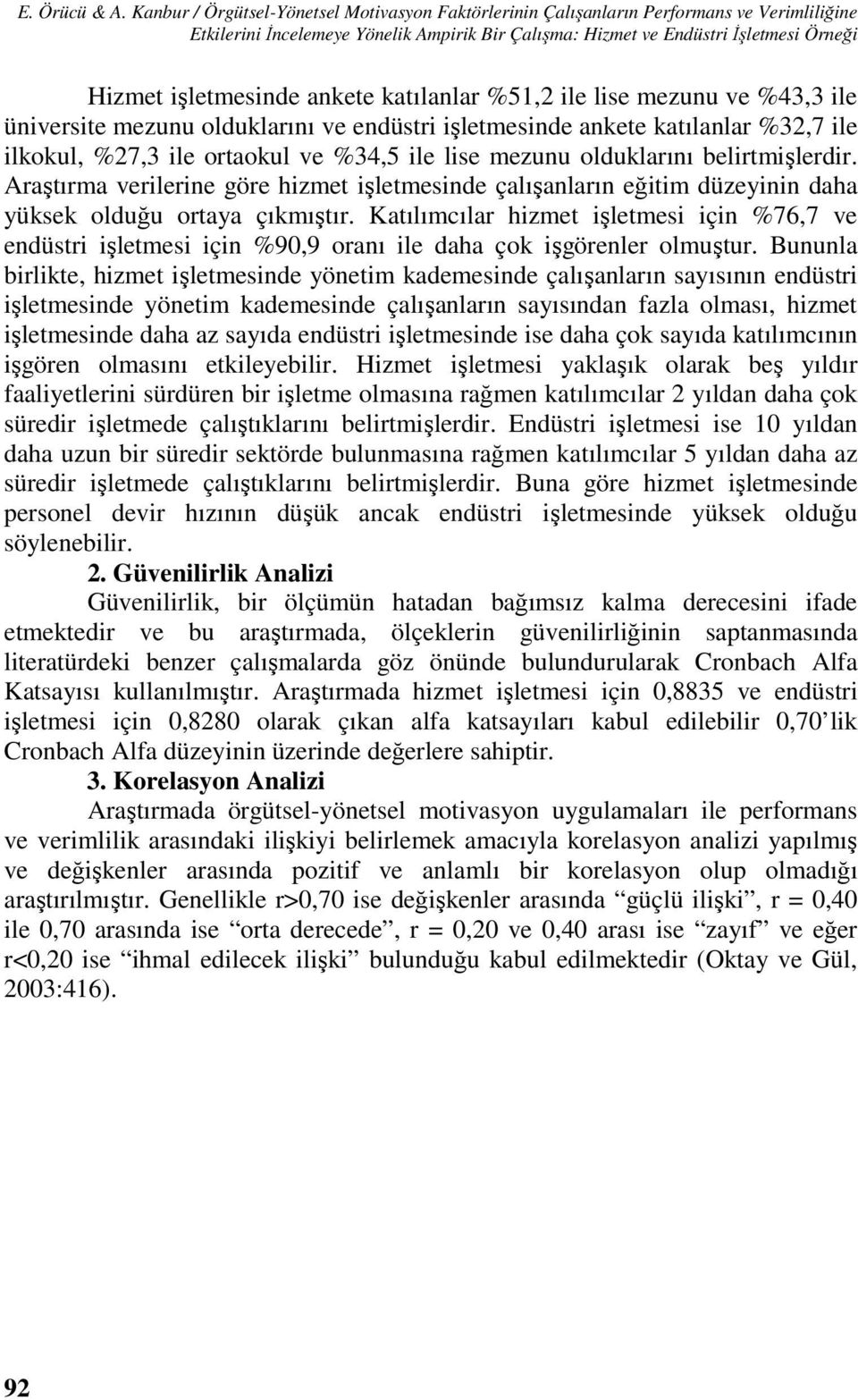 ankete katılanlar %5,2 ile lise mezunu ve %43,3 ile üniversite mezunu olduklarını ve endüstri işletmesinde ankete katılanlar %32,7 ile ilkokul, %27,3 ile ortaokul ve %34,5 ile lise mezunu olduklarını