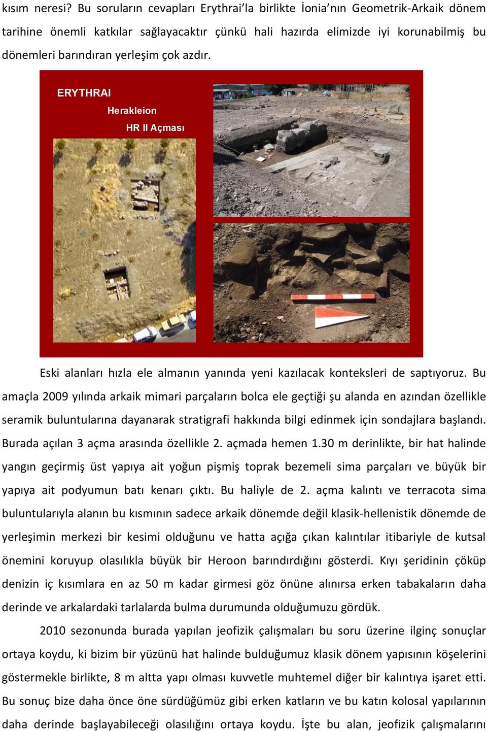 azdır. ERYTHRAI Herakleion HR II Açması Eski alanları hızla ele almanın yanında yeni kazılacak konteksleri de saptıyoruz.