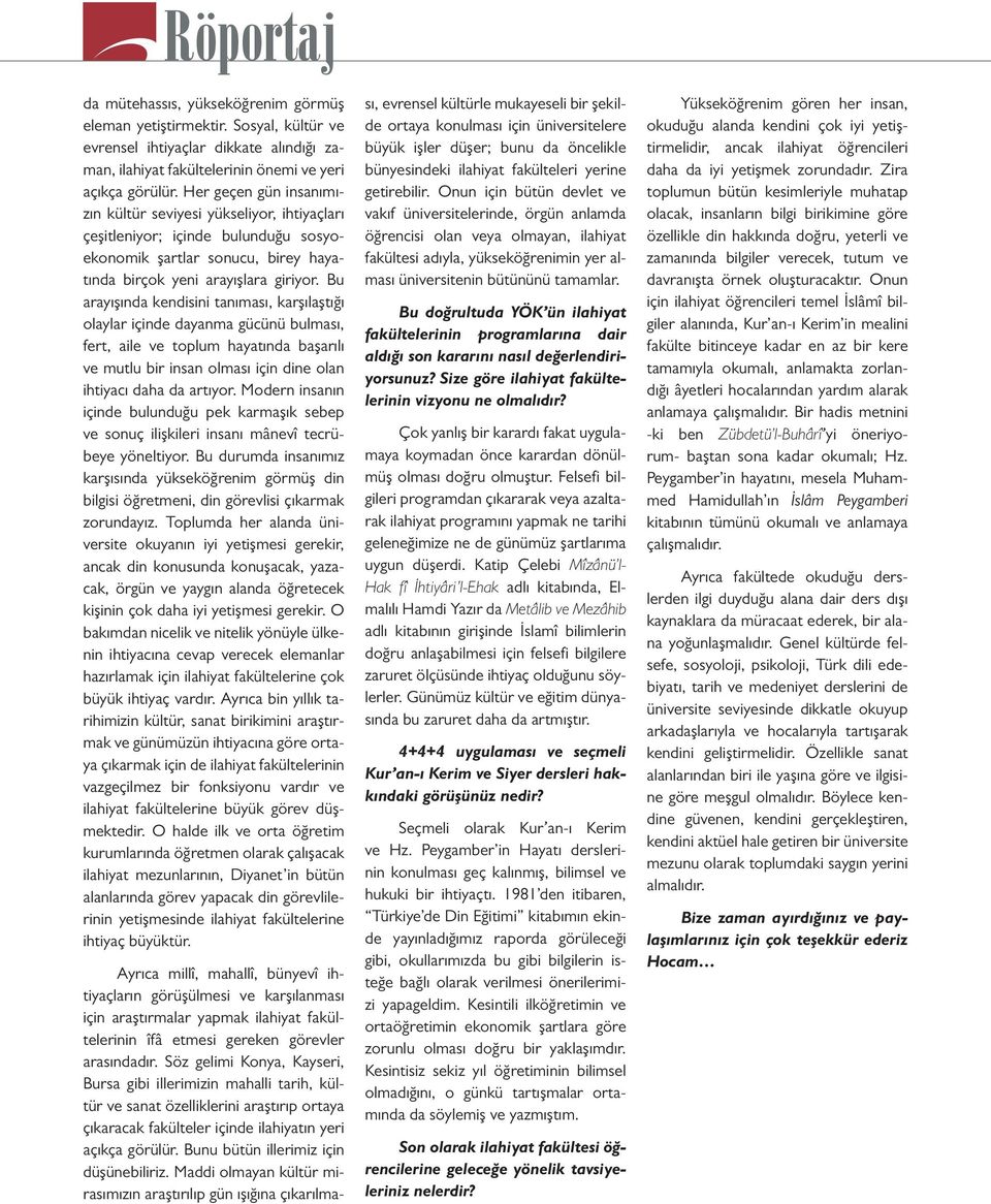 Bu arayışında kendisini tanıması, karşılaştığı olaylar içinde dayanma gücünü bulması, fert, aile ve toplum hayatında başarılı ve mutlu bir insan olması için dine olan ihtiyacı daha da artıyor.