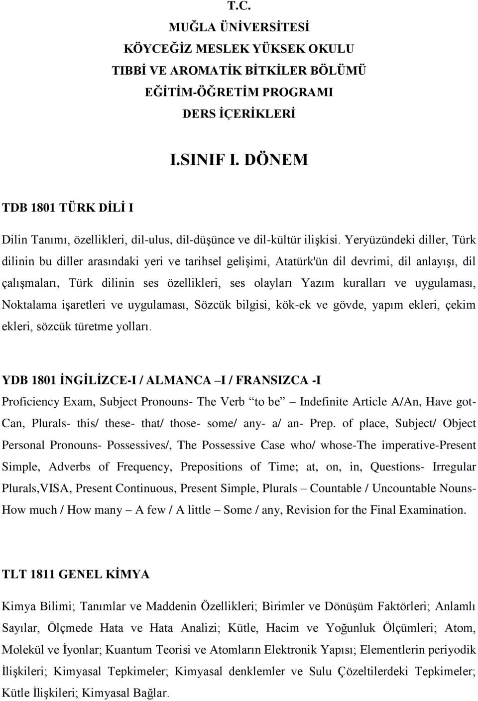 Yeryüzündeki diller, Türk dilinin bu diller arasındaki yeri ve tarihsel gelişimi, Atatürk'ün dil devrimi, dil anlayışı, dil çalışmaları, Türk dilinin ses özellikleri, ses olayları Yazım kuralları ve