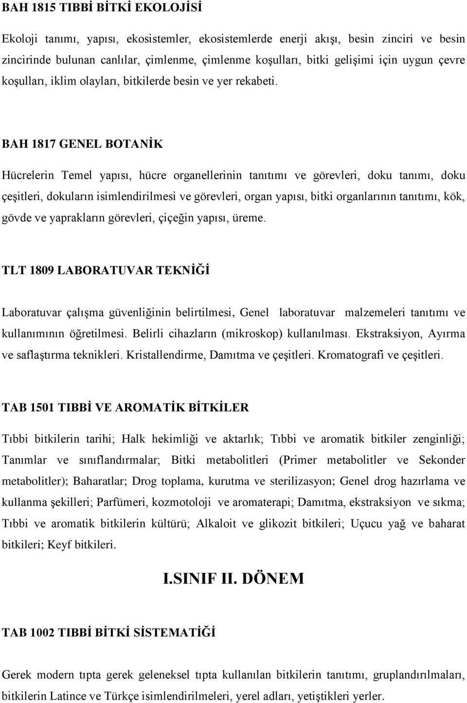 BAH 1817 GENEL BOTANİK Hücrelerin Temel yapısı, hücre organellerinin tanıtımı ve görevleri, doku tanımı, doku çeşitleri, dokuların isimlendirilmesi ve görevleri, organ yapısı, bitki organlarının