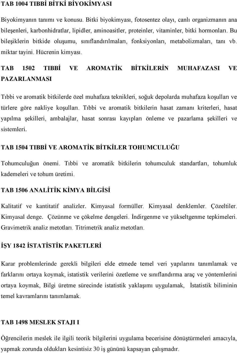 Bu bileşiklerin bitkide oluşumu, sınıflandırılmaları, fonksiyonları, metabolizmaları, tanı vb. miktar tayini. Hücrenin kimyası.