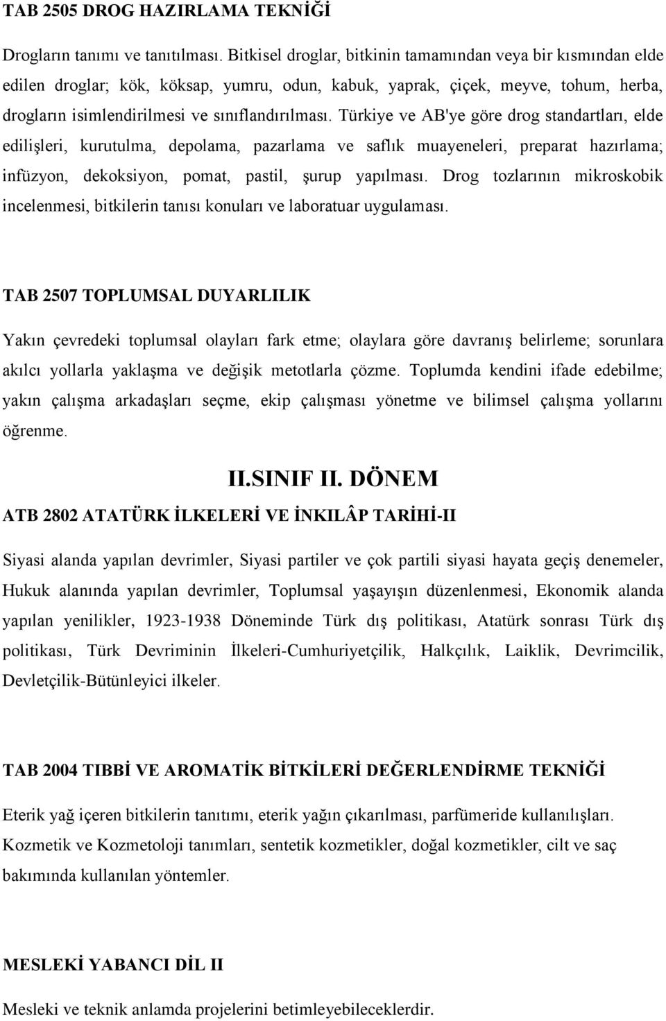 Türkiye ve AB'ye göre drog standartları, elde edilişleri, kurutulma, depolama, pazarlama ve saflık muayeneleri, preparat hazırlama; infüzyon, dekoksiyon, pomat, pastil, şurup yapılması.