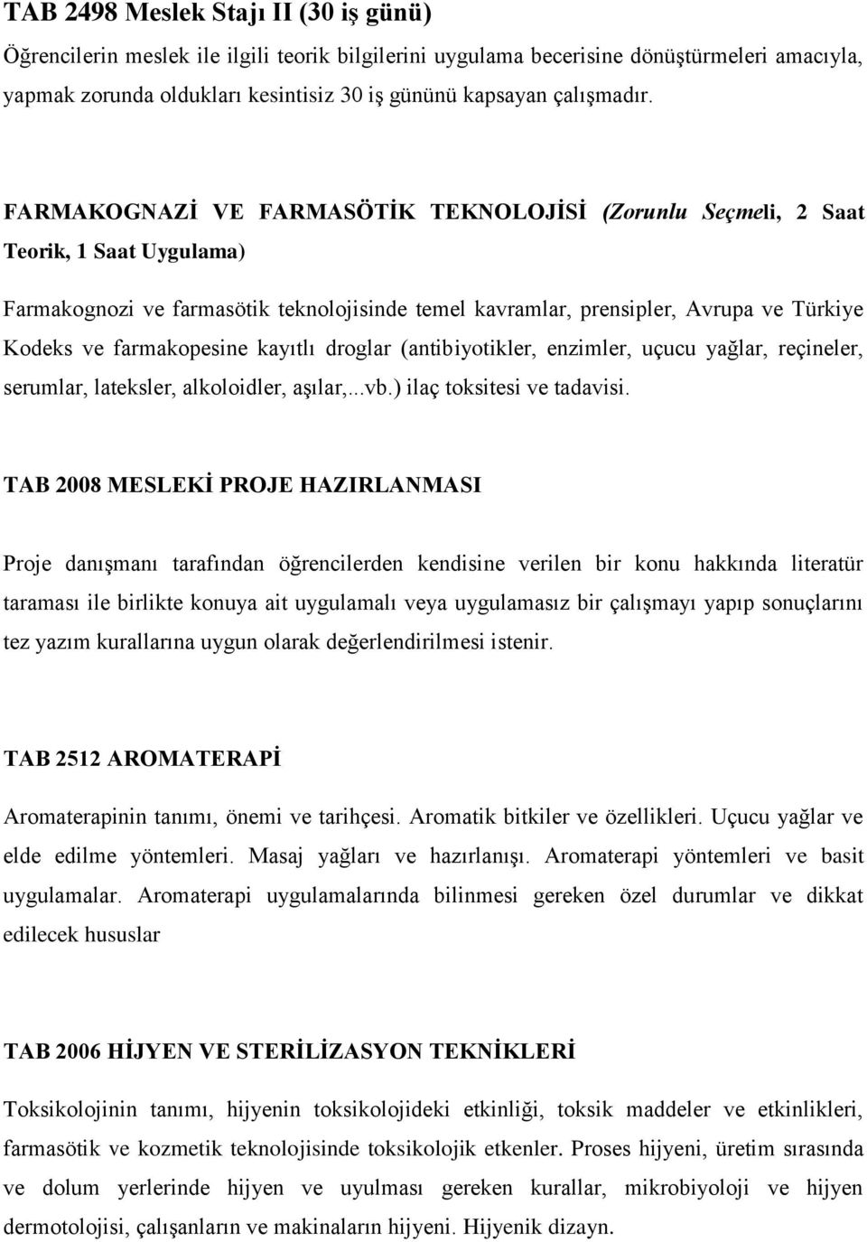 FARMAKOGNAZİ VE FARMASÖTİK TEKNOLOJİSİ (Zorunlu Seçmeli, 2 Saat Teorik, 1 Saat Uygulama) Farmakognozi ve farmasötik teknolojisinde temel kavramlar, prensipler, Avrupa ve Türkiye Kodeks ve