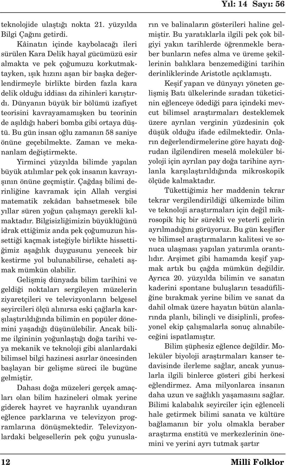 iddias da zihinleri kar flt rd. Dünyan n büyük bir bölümü izafiyet teorisini kavrayamam flken bu teorinin de afl ld haberi bomba gibi ortaya düfltü.