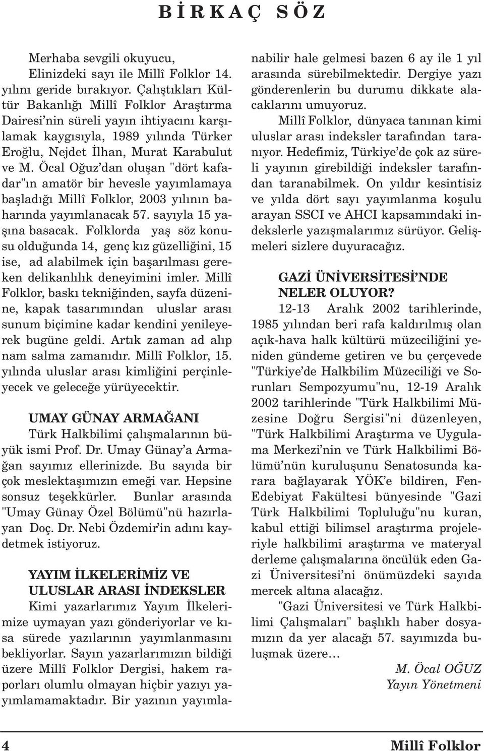 Öcal O uz dan oluflan "dört kafadar" n amatör bir hevesle yay mlamaya bafllad Millî Folklor, 2003 y l n n bahar nda yay mlanacak 57. say yla 15 yafl na basacak.