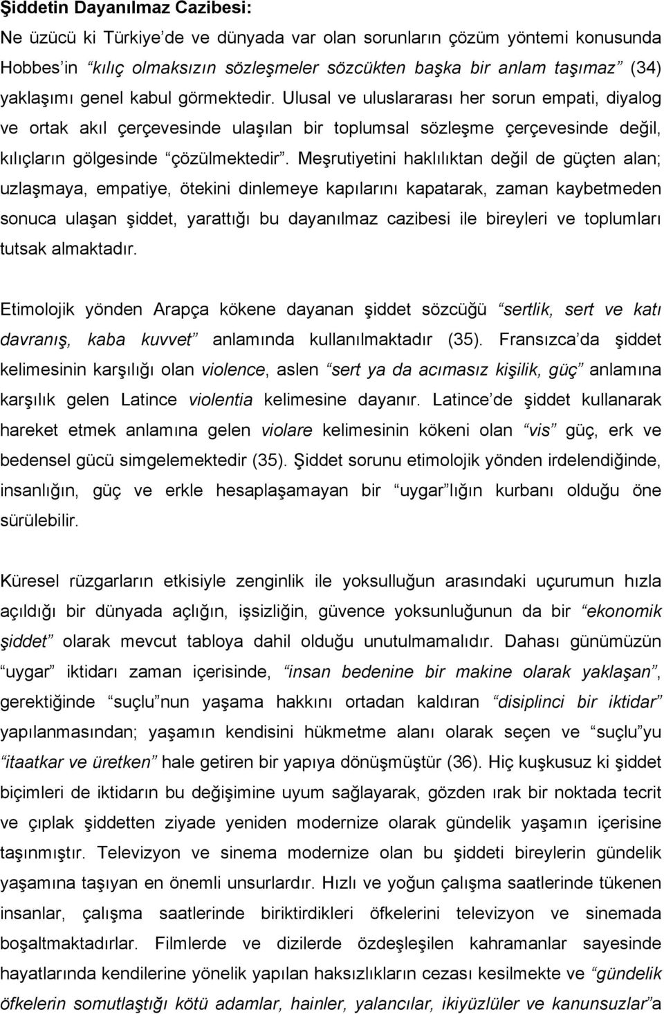 Meşrutiyetini haklılıktan değil de güçten alan; uzlaşmaya, empatiye, ötekini dinlemeye kapılarını kapatarak, zaman kaybetmeden sonuca ulaşan şiddet, yarattığı bu dayanılmaz cazibesi ile bireyleri ve