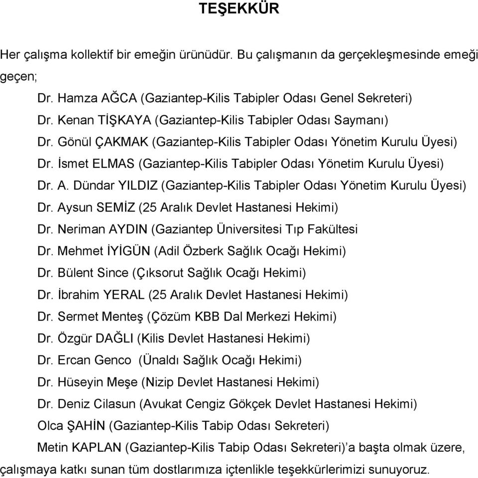 A. Dündar YILDIZ (Gaziantep-Kilis Tabipler Odası Yönetim Kurulu Üyesi) Dr. Aysun SEMİZ (25 Aralık Devlet Hastanesi Hekimi) Dr. Neriman AYDIN (Gaziantep Üniversitesi Tıp Fakültesi Dr.