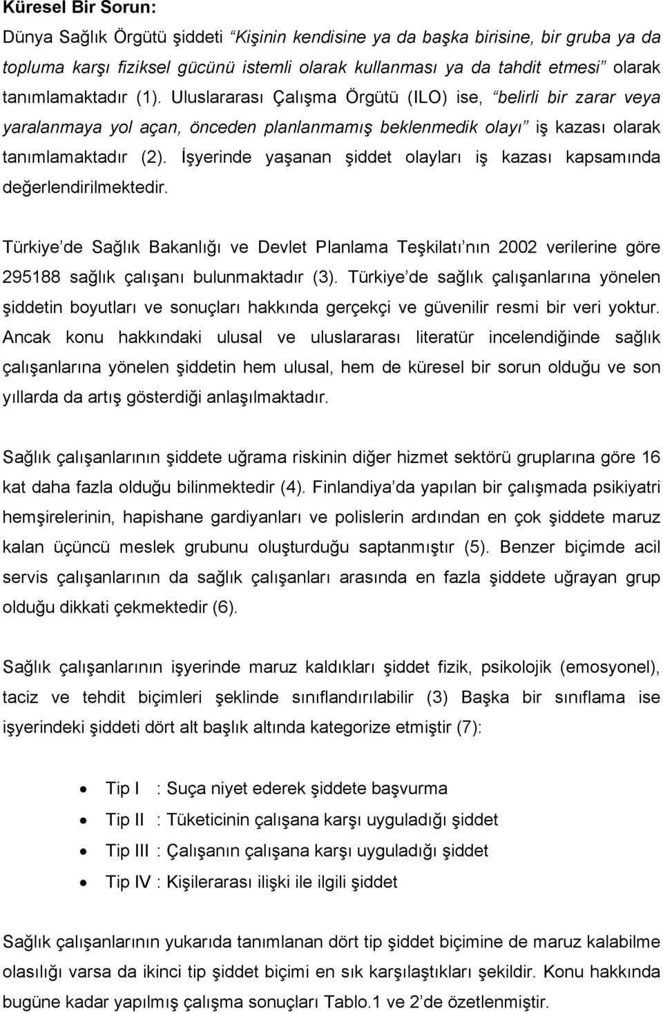 İşyerinde yaşanan şiddet olayları iş kazası kapsamında değerlendirilmektedir.