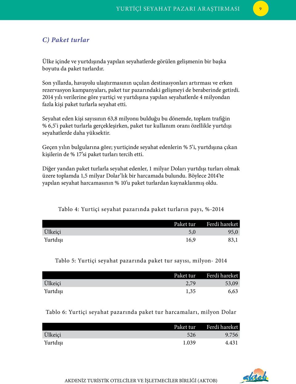 2014 yılı verilerine göre yurtiçi ve yurtdışına yapılan seyahatlerde 4 milyondan fazla kişi paket turlarla seyahat etti.