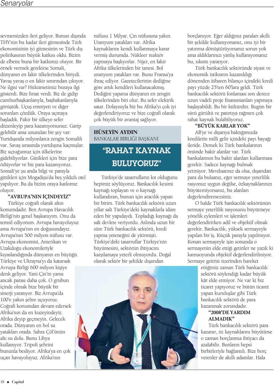 Biz de gidip cumhurbaşkanlarıyla, başbakanlarıyla görüştük. Uçuş emniyeti ve diğer sorunları çözdük. Oraya uçmaya başladık. Fakir bir ülkeye sefer düzenleyip para kazanıyorsunuz.