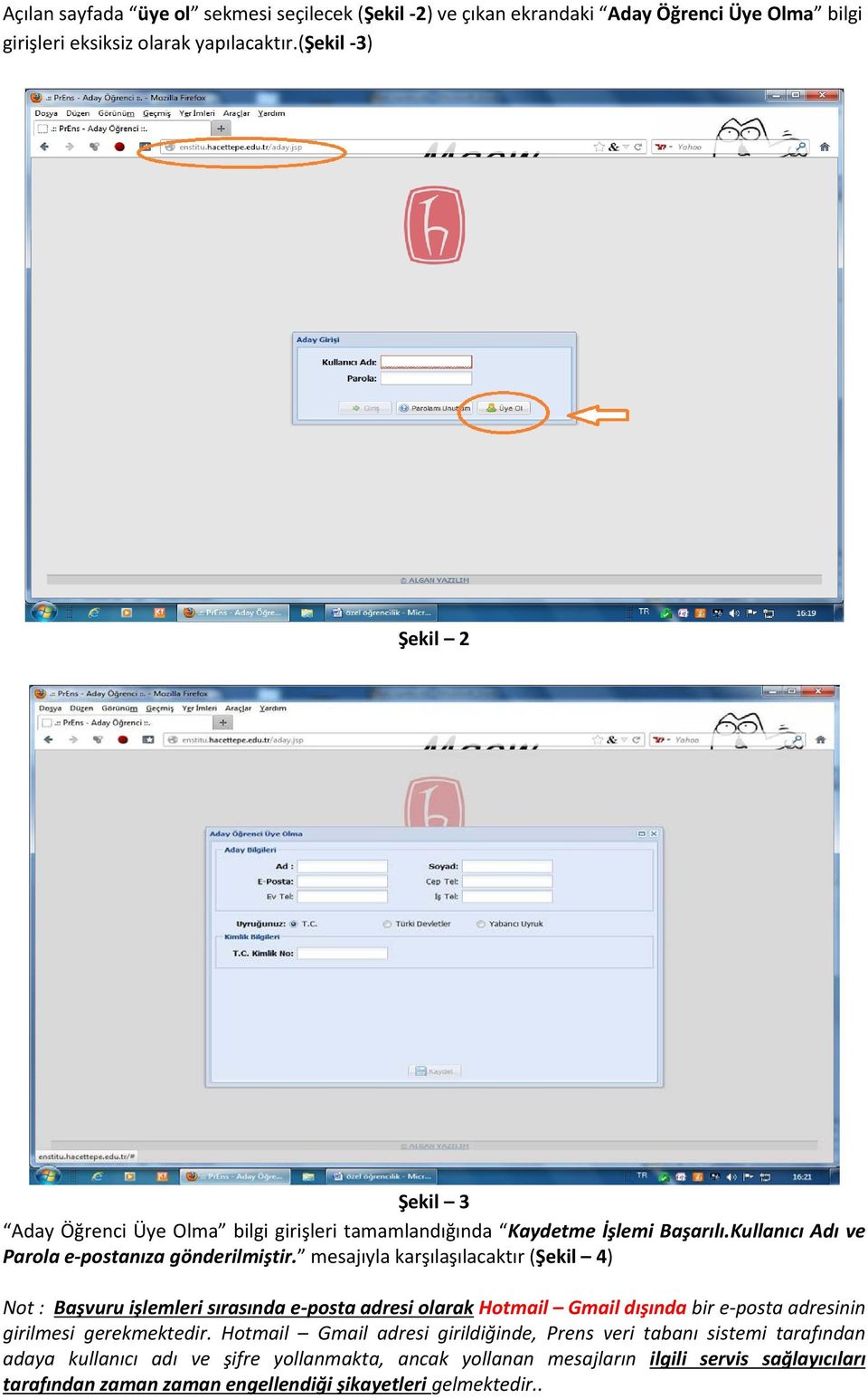 mesajıyla karşılaşılacaktır (Şekil 4) Not : Başvuru işlemleri sırasında e-posta adresi olarak Hotmail Gmail dışında bir e-posta adresinin girilmesi gerekmektedir.