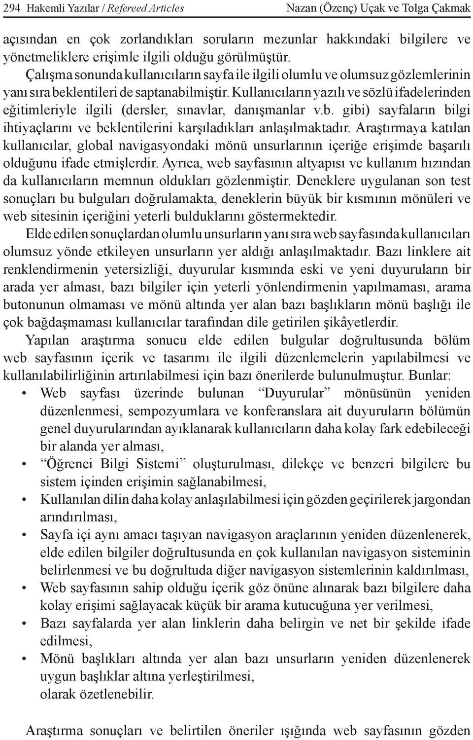 Kullanıcıların yazılı ve sözlü ifadelerinden eğitimleriyle ilgili (dersler, sınavlar, danışmanlar v.b. gibi) sayfaların bilgi ihtiyaçlarını ve beklentilerini karşıladıkları anlaşılmaktadır.