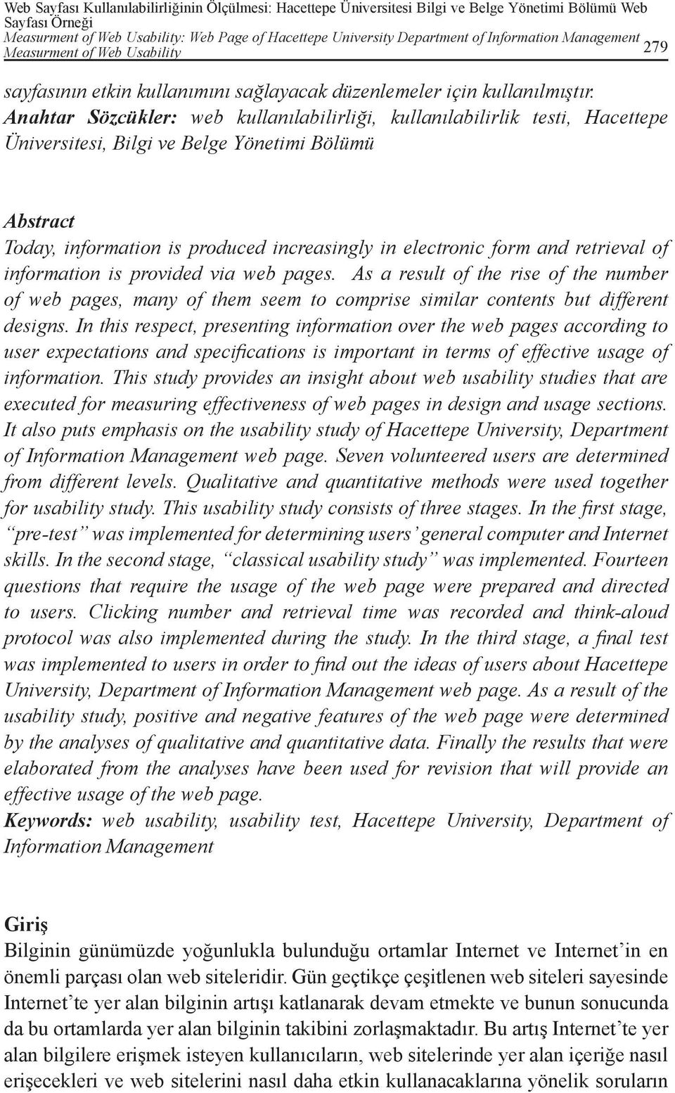 Anahtar Sözcükler: web kullanılabilirliği, kullanılabilirlik testi, Hacettepe Üniversitesi, Bilgi ve Belge Yönetimi Bölümü Abstract Today, information is produced increasingly in electronic form and