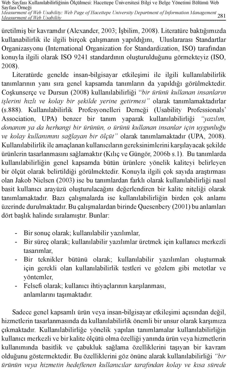 Literatüre baktığımızda kullanabilirlik ile ilgili birçok çalışmanın yapıldığını, Uluslararası Standartlar Organizasyonu (International Organization for Standardization, ISO) tarafından konuyla