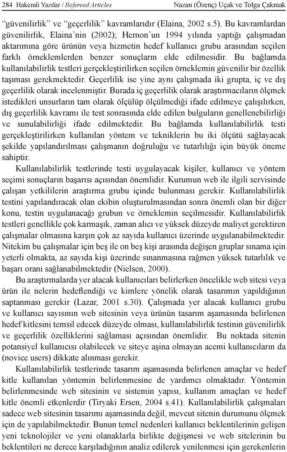 sonuçların elde edilmesidir. Bu bağlamda kullanılabilirlik testleri gerçekleştirilirken seçilen örneklemin güvenilir bir özellik taşıması gerekmektedir.