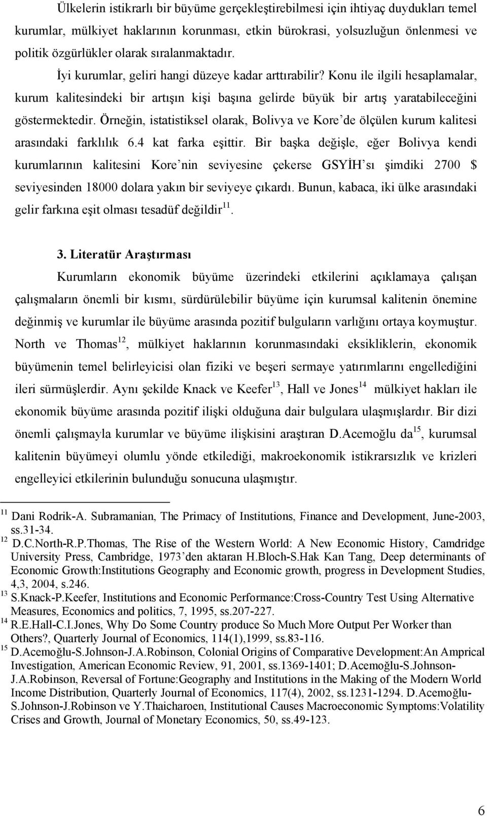 Konu ile ilgili hesaplamalar, kurum kalitesindeki bir artışın kişi başına gelirde büyük bir artış yaratabileceğini göstermektedir.