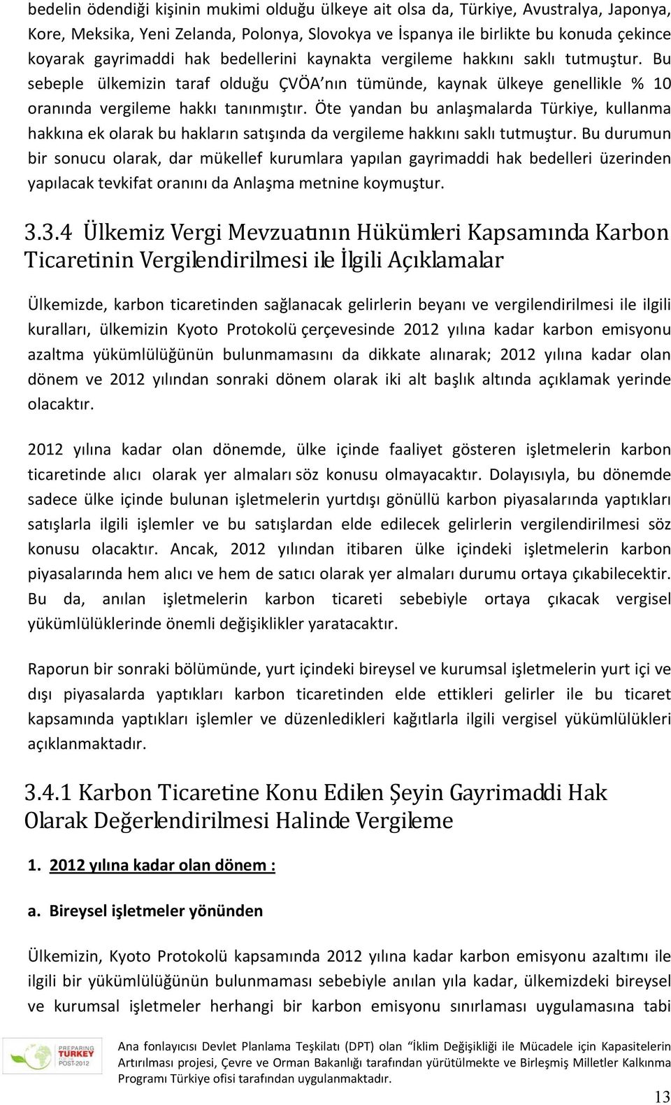 Öte yandan bu anlaşmalarda Türkiye, kullanma hakkına ek olarak bu hakların satışında da vergileme hakkını saklı tutmuştur.