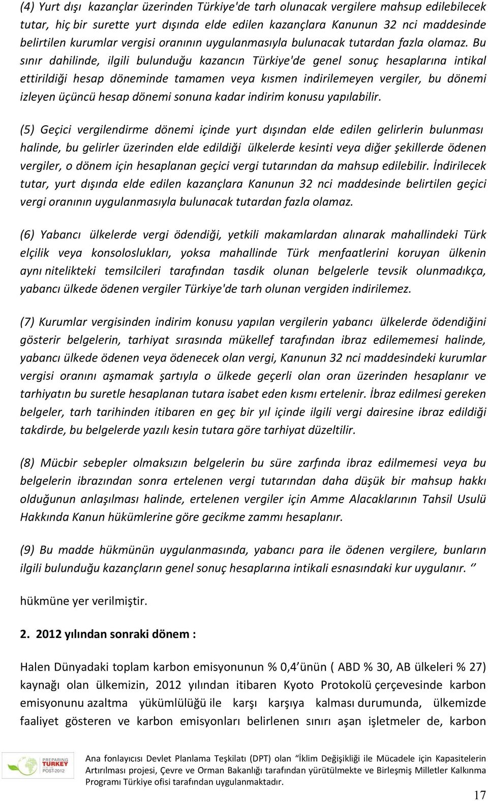 Bu sınır dahilinde, ilgili bulunduğu kazancın Türkiye'de genel sonuç hesaplarına intikal ettirildiği hesap döneminde tamamen veya kısmen indirilemeyen vergiler, bu dönemi izleyen üçüncü hesap dönemi