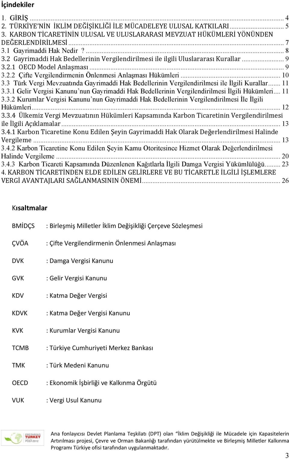 .. 10 3.3 Türk Vergi Mevzuatında Gayrimaddi Hak Bedellerinin Vergilendirilmesi ile İlgili Kurallar... 11 3.3.1 Gelir Vergisi Kanunu nun Gayrimaddi Hak Bedellerinin Vergilendirilmesi İlgili Hükümleri.