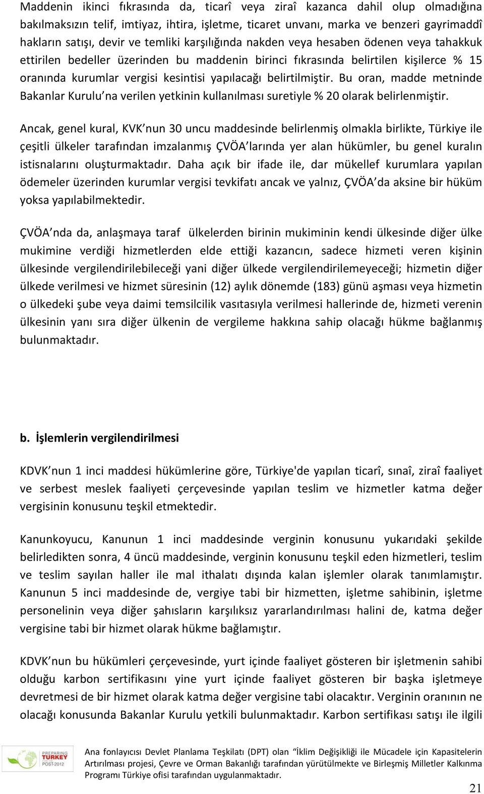 belirtilmiştir. Bu oran, madde metninde Bakanlar Kurulu na verilen yetkinin kullanılması suretiyle % 20 olarak belirlenmiştir.