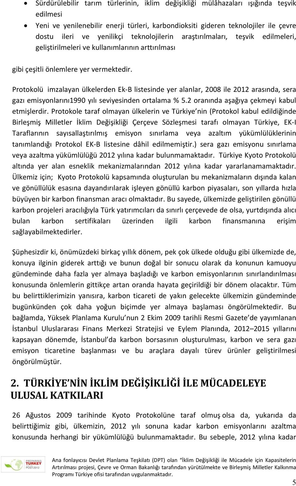 Protokolü imzalayan ülkelerden Ek B listesinde yer alanlar, 2008 ile 2012 arasında, sera gazı emisyonlarını1990 yılı seviyesinden ortalama % 5.2 oranında aşağıya çekmeyi kabul etmişlerdir.