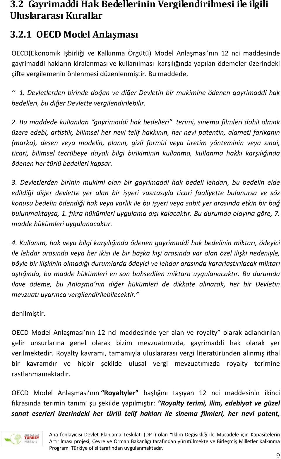 Devletlerden birinde doğan ve diğer Devletin bir mukimine ödenen gayrimaddi hak bedelleri, bu diğer Devlette vergilendirilebilir. 2.