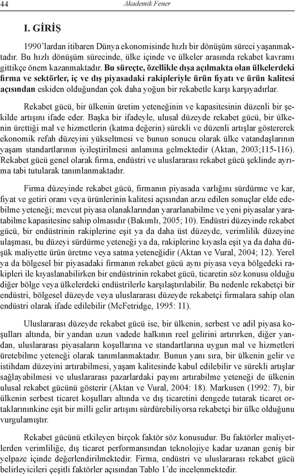 Bu süreçte, özellikle dışa açılmakta olan ülkelerdeki firma ve sektörler, iç ve dış piyasadaki rakipleriyle ürün fiyatı ve ürün kalitesi açısından eskiden olduğundan çok daha yoğun bir rekabetle