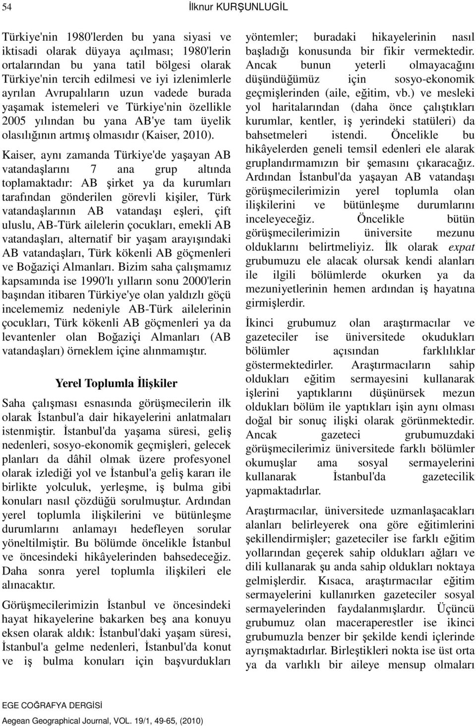 Kaiser, aynı zamanda Türkiye'de yaşayan AB vatandaşlarını 7 ana grup altında toplamaktadır: AB şirket ya da kurumları tarafından gönderilen görevli kişiler, Türk vatandaşlarının AB vatandaşı eşleri,