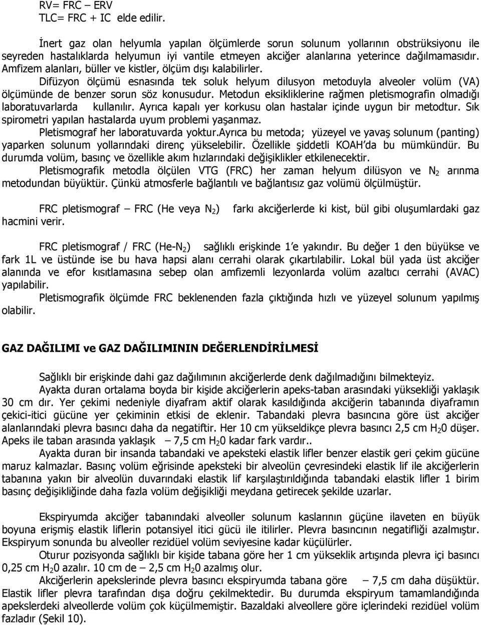 Amfizem alanları, büller ve kistler, ölçüm dışı kalabilirler. Difüzyon ölçümü esnasında tek soluk helyum dilusyon metoduyla alveoler volüm (VA) ölçümünde de benzer sorun söz konusudur.