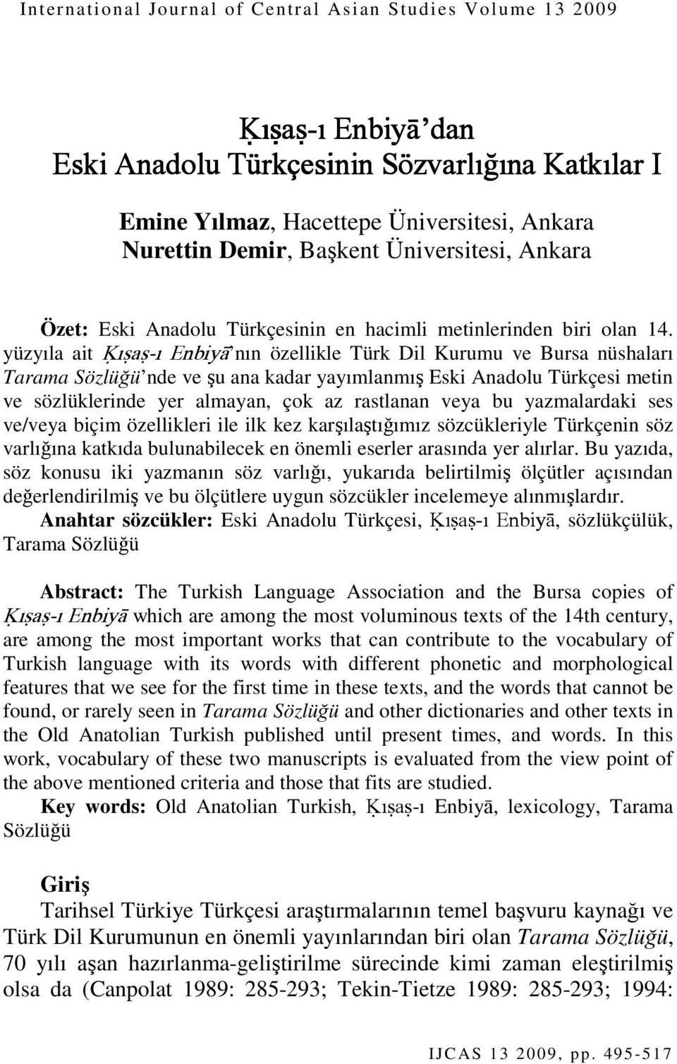 yüzyıla ait Ķıśaś-ı Enbiyā nın özellikle Türk Dil Kurumu ve Bursa nüshaları Tarama Sözlüğü nde ve şu ana kadar yayımlanmış Eski Anadolu Türkçesi metin ve sözlüklerinde yer almayan, çok az rastlanan