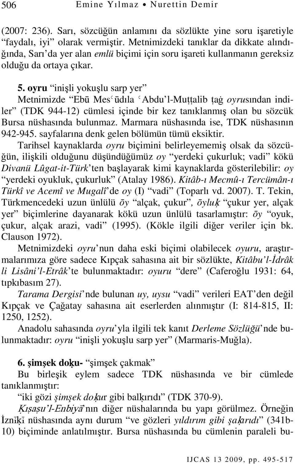oyru inişli yokuşlu sarp yer Metnimizde Ebū MesǾūdıla ǾAbdu l-muŧŧalib ŧaġ oyrusından indiler (TDK 944-12) cümlesi içinde bir kez tanıklanmış olan bu sözcük Bursa nüshasında bulunmaz.