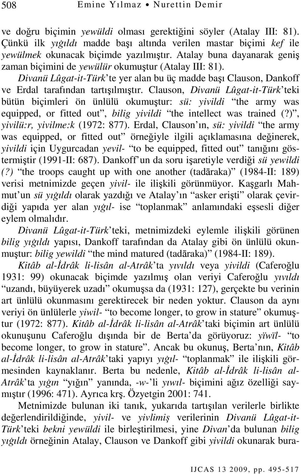 Divanü Lûgat-it-Türk te yer alan bu üç madde başı Clauson, Dankoff ve Erdal tarafından tartışılmıştır.