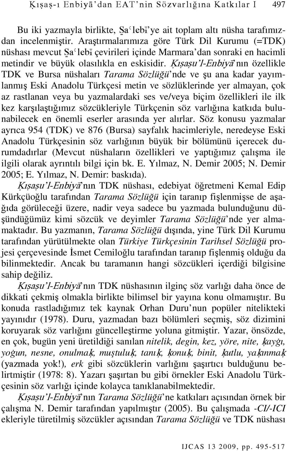 Ķıśaśu l-enbiyā nın özellikle TDK ve Bursa nüshaları Tarama Sözlüğü nde ve şu ana kadar yayımlanmış Eski Anadolu Türkçesi metin ve sözlüklerinde yer almayan, çok az rastlanan veya bu yazmalardaki ses