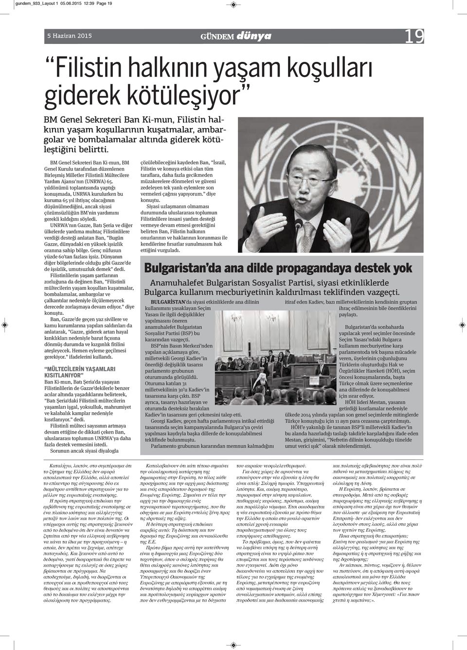 altında giderek kötüleştiğini belirtti. BM Genel Sekreteri Ban Ki-mun, BM Genel Kurulu tarafından düzenlenen Birleşmiş Milletler Filistinli Mültecilere Yardım Ajansı'nın (UNRWA) 65.