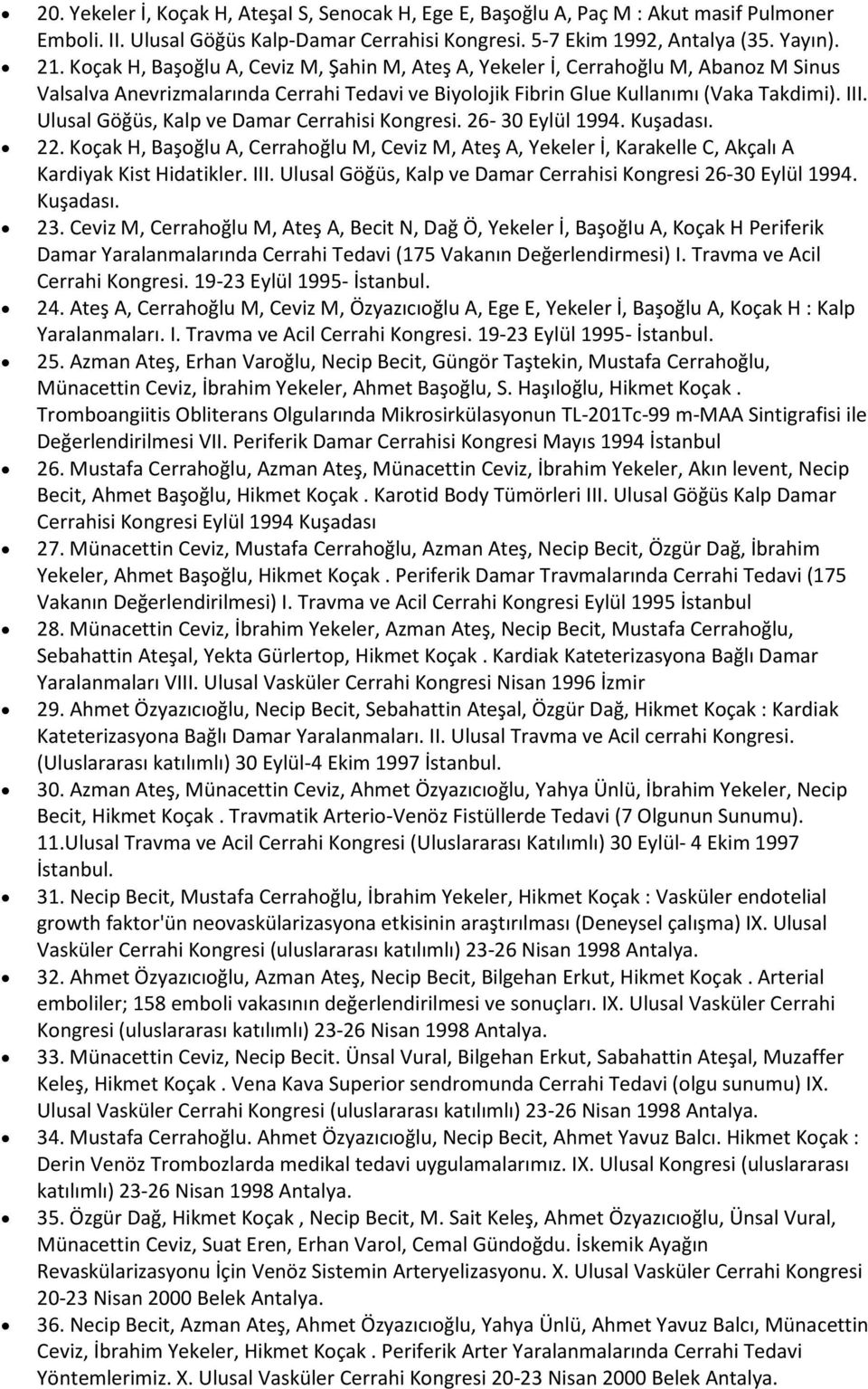 Ulusal Göğüs, Kalp ve Damar Cerrahisi Kongresi. 26-30 Eylül 1994. Kuşadası. 22. Koçak H, Başoğlu A, Cerrahoğlu M, Ceviz M, Ateş A, Yekeler İ, Karakelle C, Akçalı A Kardiyak Kist Hidatikler. III.