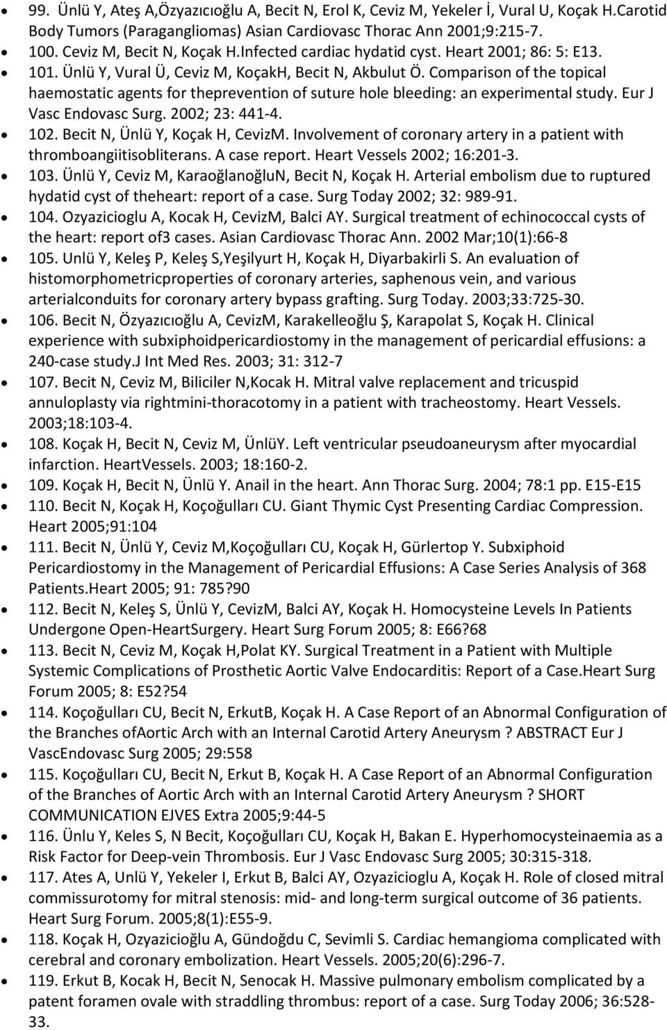 Comparison of the topical haemostatic agents for theprevention of suture hole bleeding: an experimental study. Eur J Vasc Endovasc Surg. 2002; 23: 441-4. 102. Becit N, Ünlü Y, Koçak H, CevizM.