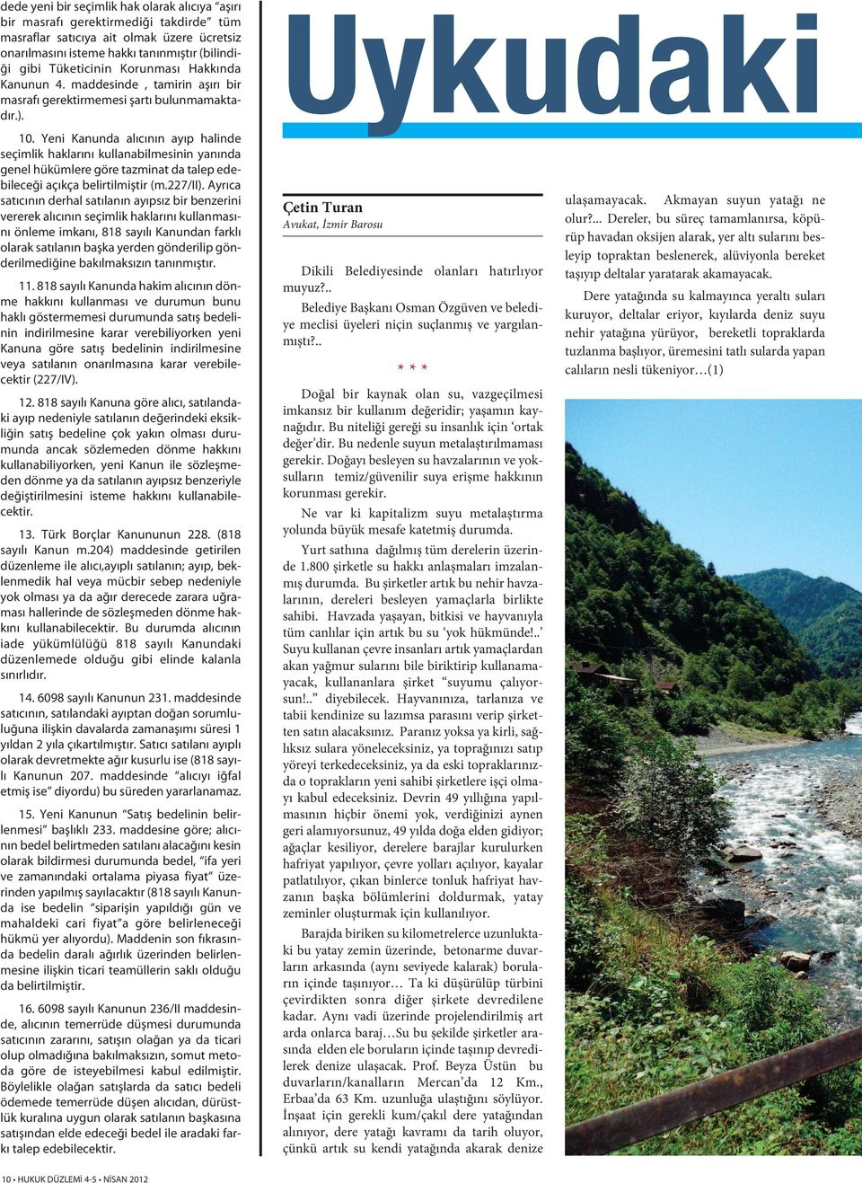 Yeni Kanunda alıcının ayıp halinde seçimlik haklarını kullanabilmesinin yanında genel hükümlere göre tazminat da talep edebileceği açıkça belirtilmiştir (m.227/ii).