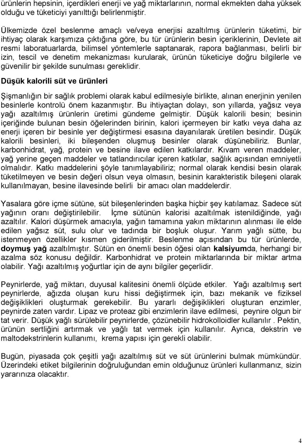 bilimsel yöntemlerle saptanarak, rapora bağlanması, belirli bir izin, tescil ve denetim mekanizması kurularak, ürünün tüketiciye doğru bilgilerle ve güvenilir bir şekilde sunulması gereklidir.