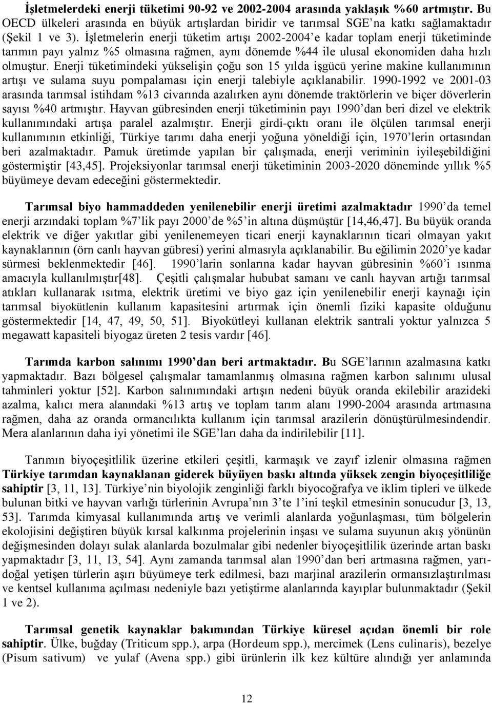 Enerji tüketimindeki yükselişin çoğu son 15 yılda işgücü yerine makine kullanımının artışı ve sulama suyu pompalaması için enerji talebiyle açıklanabilir.