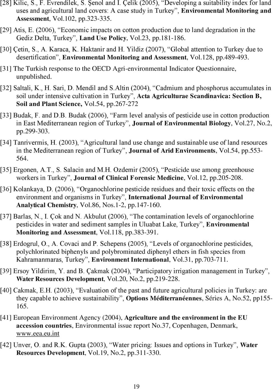 (2006), Economic impacts on cotton production due to land degradation in the Gediz Delta, Turkey, Land Use Policy, Vol.23, pp.181-186. [30] Çetin, S., A. Karaca, K. Haktanir and H.