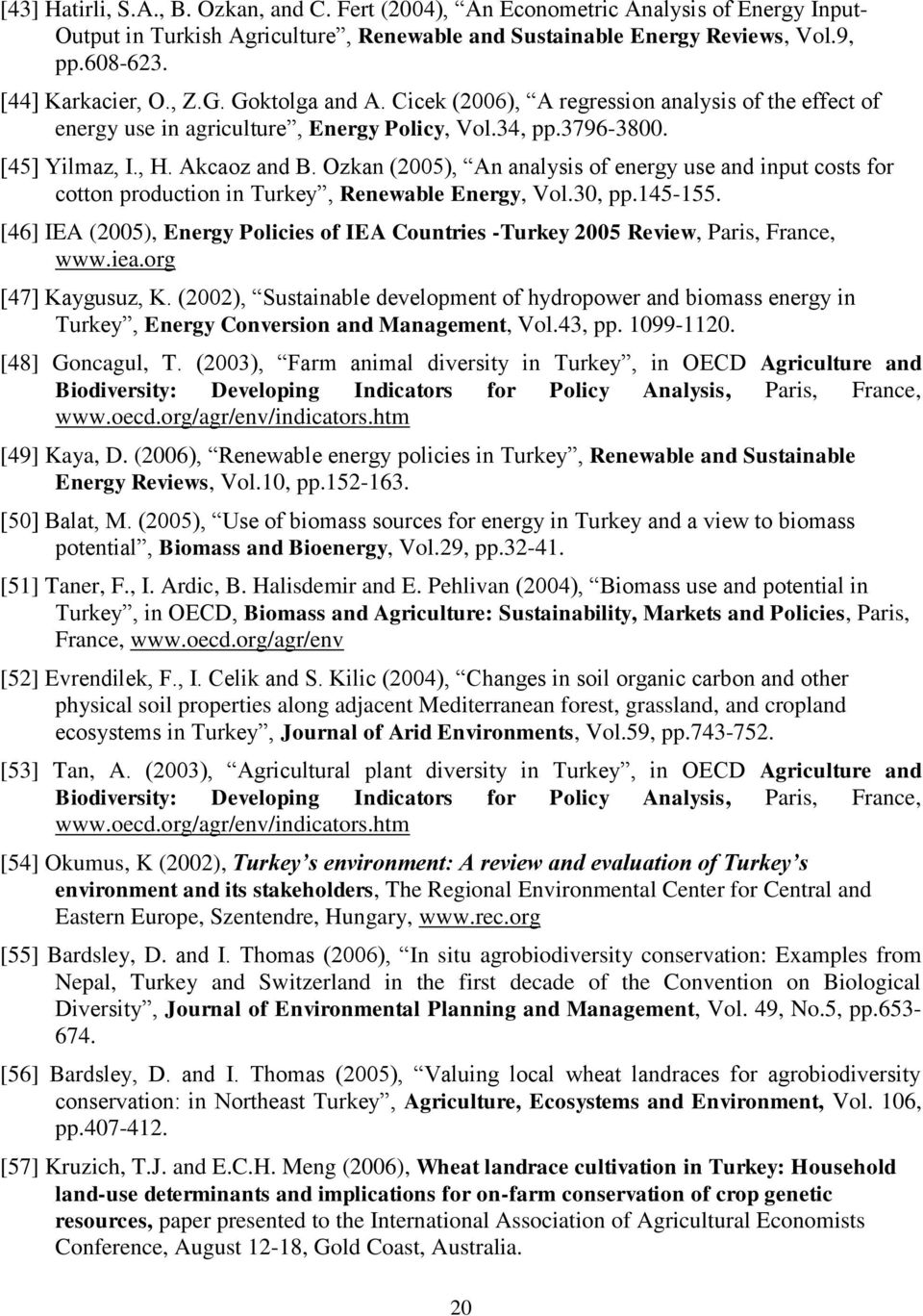 Ozkan (2005), An analysis of energy use and input costs for cotton production in Turkey, Renewable Energy, Vol.30, pp.145-155.