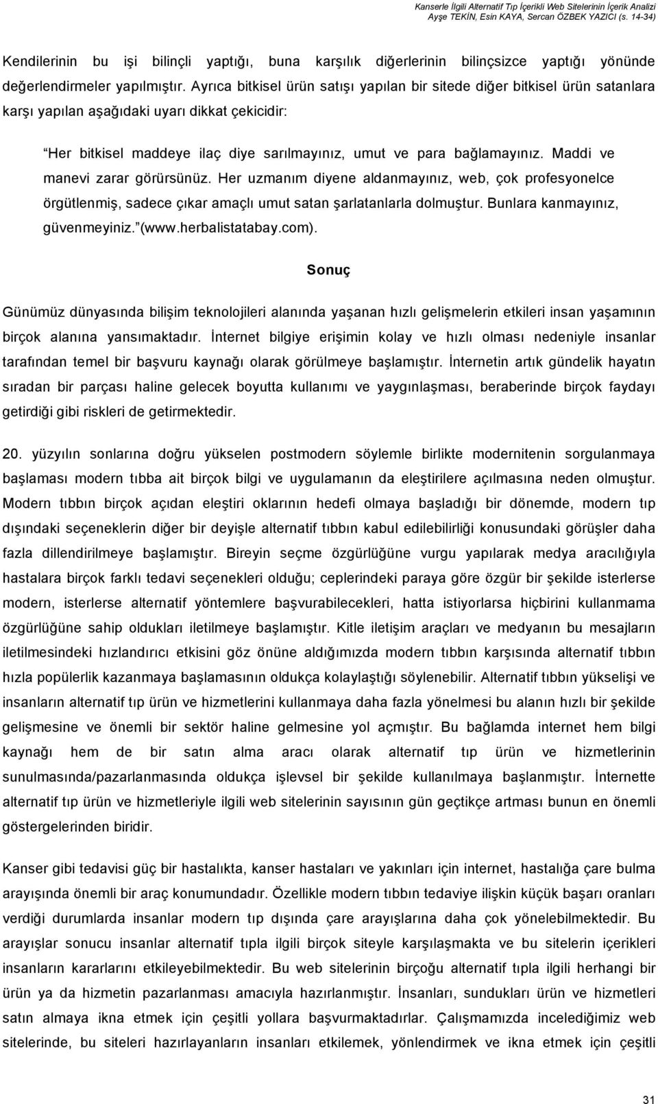 Maddi ve manevi zarar görürsünüz. Her uzmanım diyene aldanmayınız, web, çok profesyonelce örgütlenmiş, sadece çıkar amaçlı umut satan şarlatanlarla dolmuştur. Bunlara kanmayınız, güvenmeyiniz. (www.