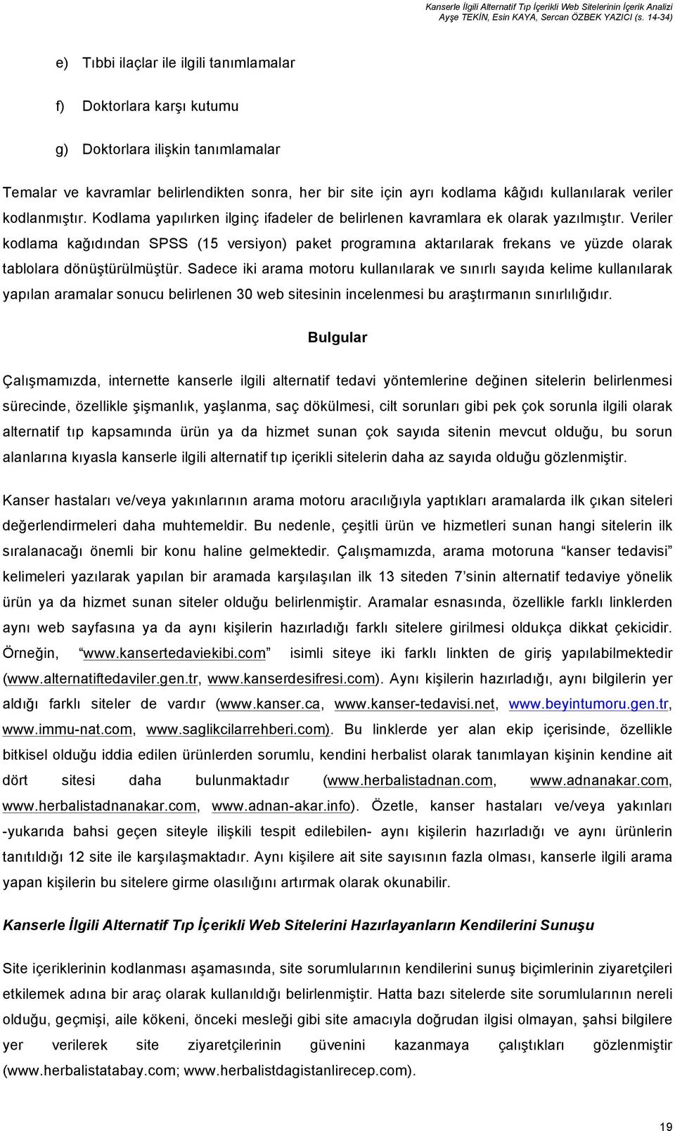 kullanılarak veriler kodlanmıştır. Kodlama yapılırken ilginç ifadeler de belirlenen kavramlara ek olarak yazılmıştır.