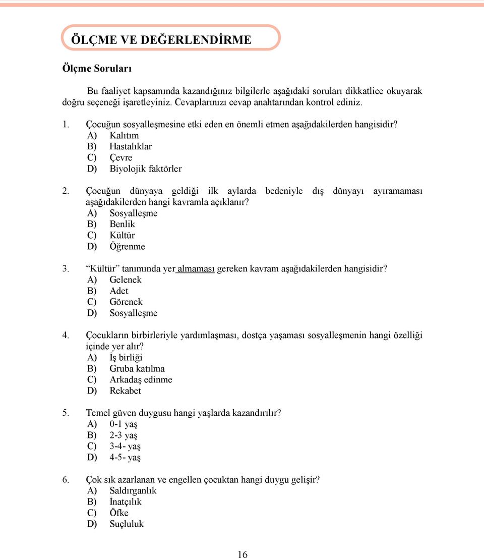 Çocuğun dünyaya geldiği ilk aylarda bedeniyle dış dünyayı ayıramaması aşağıdakilerden hangi kavramla açıklanır? A) Sosyalleşme B) Benlik C) Kültür D) Öğrenme 3.