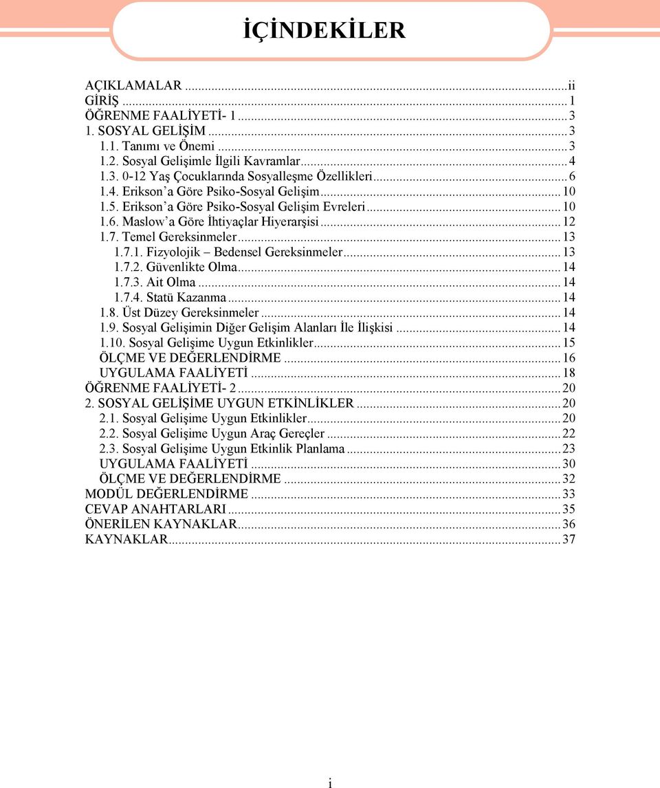 ..13 1.7.2. Güvenlikte Olma...14 1.7.3. Ait Olma...14 1.7.4. Statü Kazanma...14 1.8. Üst Düzey Gereksinmeler...14 1.9. Sosyal Gelişimin Diğer Gelişim Alanları İle İlişkisi...14 1.10.